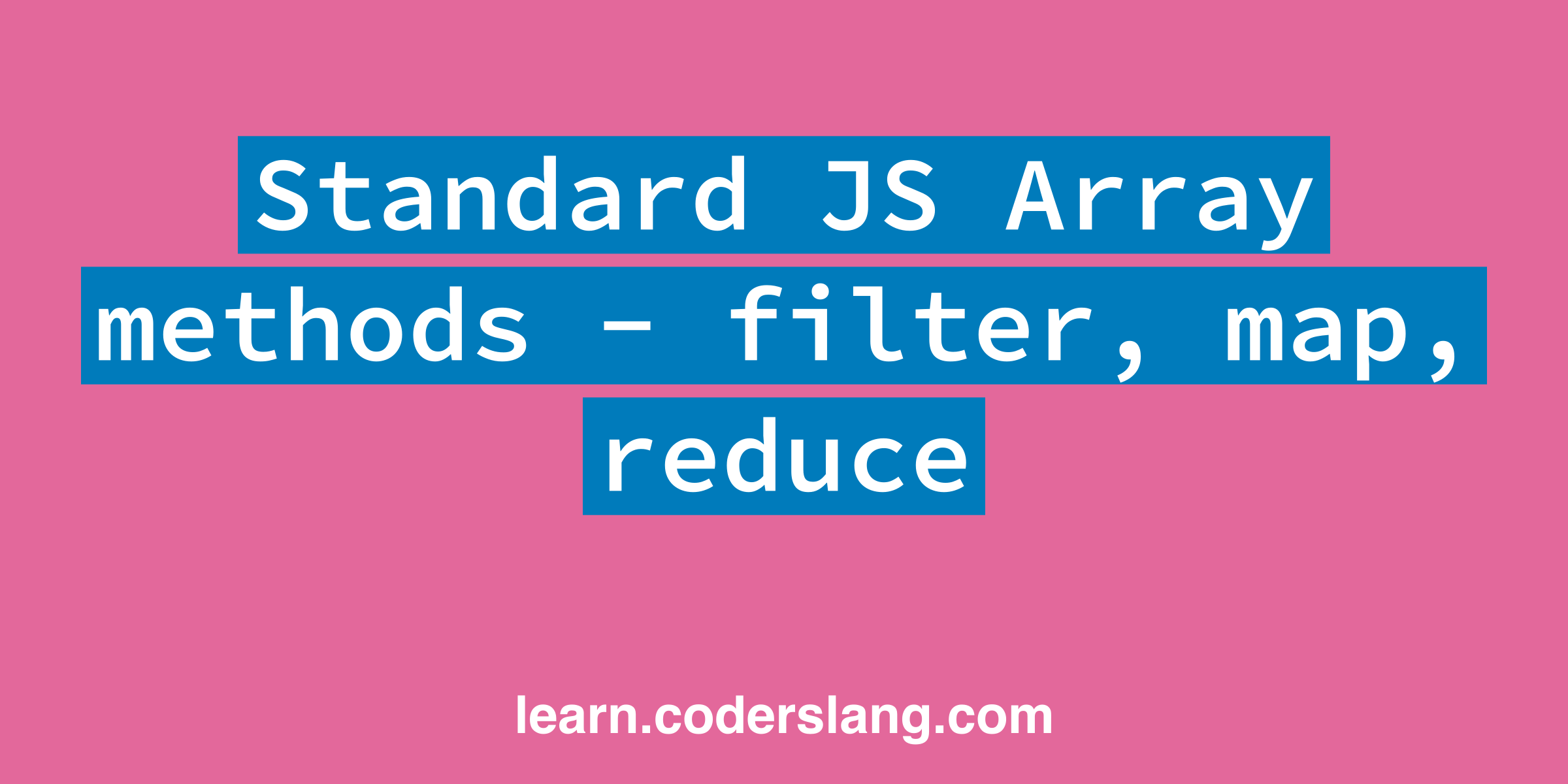 Standard JavaScript array methods filter, forEach, map, reduce